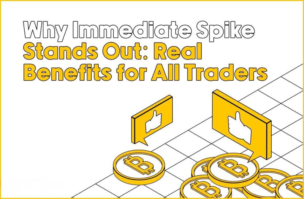 Why Immediate Spike Stands Out: Real Benefits for All Traders